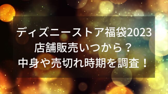 ディズニーストア福袋23店舗販売いつから 中身や売切れ時期を調査 M K